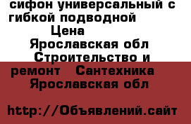 сифон универсальный с гибкой подводной 40/50 › Цена ­ 3 000 - Ярославская обл. Строительство и ремонт » Сантехника   . Ярославская обл.